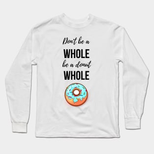 Don't Be A Whole Be A Donut Whole Long Sleeve T-Shirt